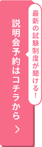 最新の試験制度が聞ける！説明会予約はコチラから